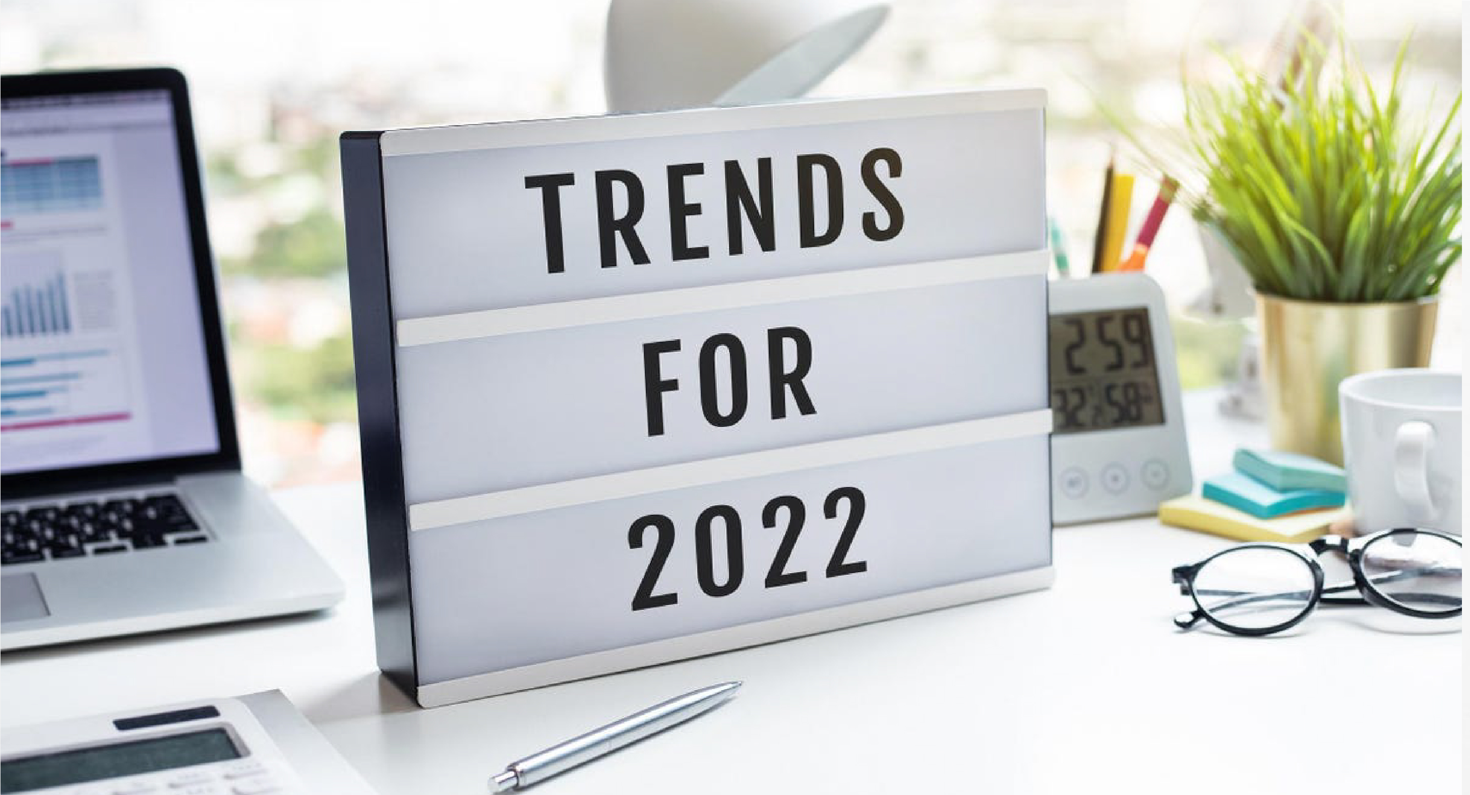 6 Business Trends To Watch Out For In 2022